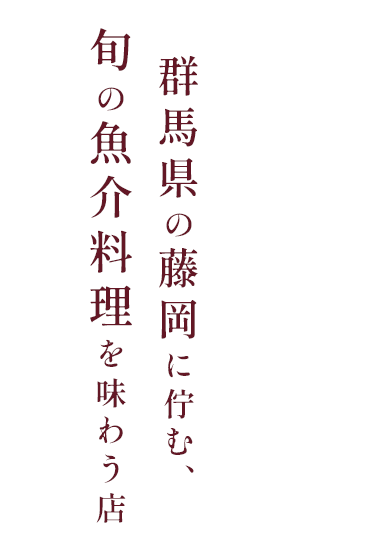 群馬県の藤岡市に佇む、旬の魚介料理を味わう店